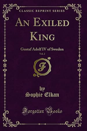 Immagine del venditore per An Exiled King, Vol. 2: Gustaf Adolf IV of Sweden (Classic Reprint) venduto da Forgotten Books