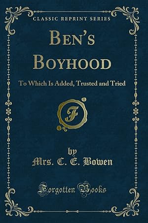 Image du vendeur pour Ben's Boyhood: To Which Is Added, Trusted and Tried (Classic Reprint) mis en vente par Forgotten Books
