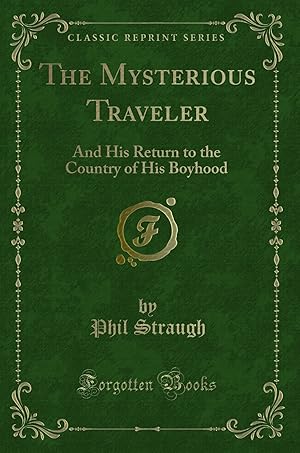 Seller image for The Mysterious Traveler: And His Return to the Country of His Boyhood for sale by Forgotten Books