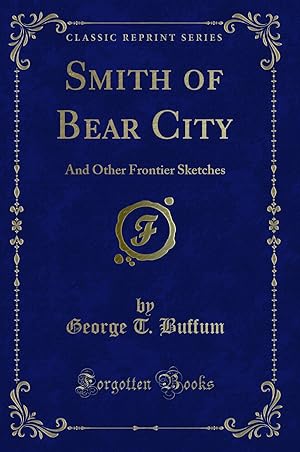 Bild des Verkufers fr Smith of Bear City: And Other Frontier Sketches (Classic Reprint) zum Verkauf von Forgotten Books