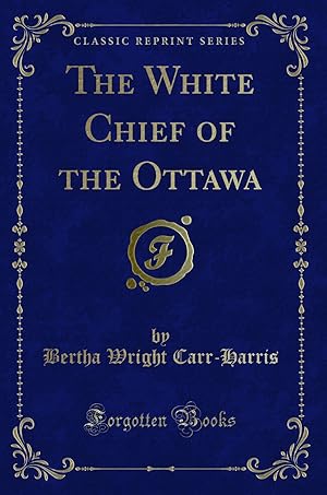 Immagine del venditore per The White Chief of the Ottawa (Classic Reprint) venduto da Forgotten Books