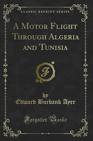 Seller image for A Motor Flight Through Algeria and Tunisia (Classic Reprint) for sale by Forgotten Books