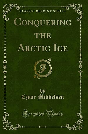 Image du vendeur pour Conquering the Arctic Ice (Classic Reprint) mis en vente par Forgotten Books