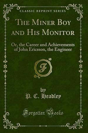 Bild des Verkufers fr The Miner Boy and His Monitor: Or, the Career and Achievements of John Ericsson zum Verkauf von Forgotten Books