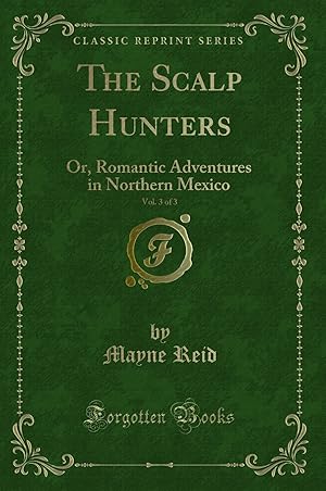 Seller image for The Scalp Hunters, Vol. 3 of 3: Or, Romantic Adventures in Northern Mexico for sale by Forgotten Books