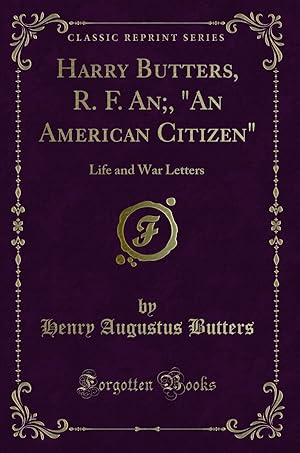 Imagen del vendedor de Harry Butters, R. F. An;, "An American Citizen": Life and War Letters a la venta por Forgotten Books