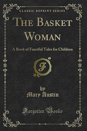 Seller image for The Basket Woman: A Book of Fanciful Tales for Children (Classic Reprint) for sale by Forgotten Books