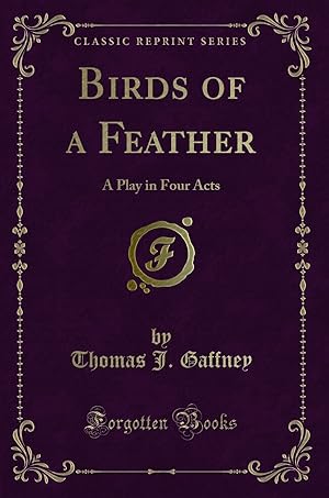 Seller image for Birds of a Feather: A Play in Four Acts (Classic Reprint) for sale by Forgotten Books