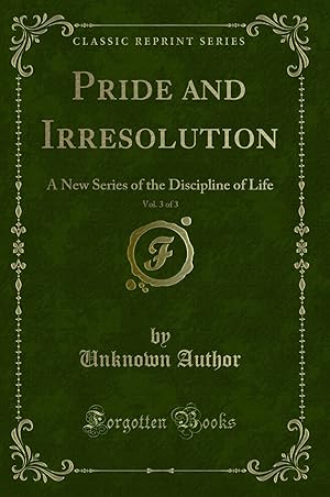 Seller image for Pride and Irresolution, Vol. 3 of 3: A New Series of the Discipline of Life for sale by Forgotten Books