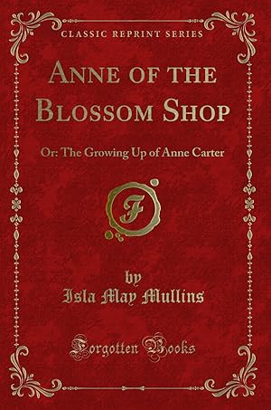 Immagine del venditore per Anne of the Blossom Shop: Or: The Growing Up of Anne Carter (Classic Reprint) venduto da Forgotten Books