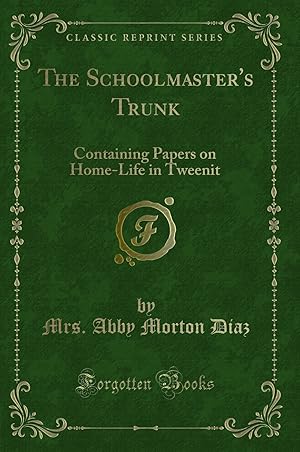 Image du vendeur pour The Schoolmaster's Trunk: Containing Papers on Home-Life in Tweenit mis en vente par Forgotten Books