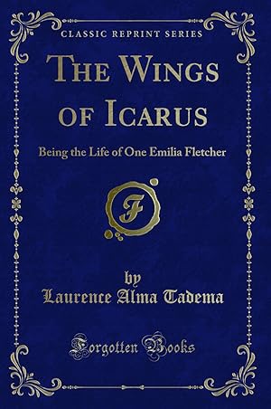 Imagen del vendedor de The Wings of Icarus: Being the Life of One Emilia Fletcher (Classic Reprint) a la venta por Forgotten Books