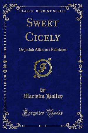 Seller image for Sweet Cicely: Or Josiah Allen as a Politician (Classic Reprint) for sale by Forgotten Books