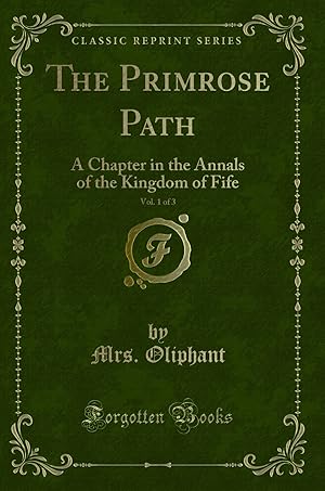 Bild des Verkufers fr The Primrose Path, Vol. 1 of 3: A Chapter in the Annals of the Kingdom of Fife zum Verkauf von Forgotten Books