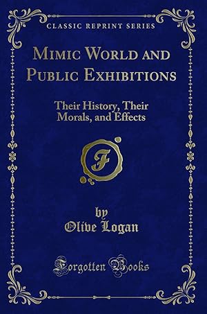 Image du vendeur pour Mimic World and Public Exhibitions: Their History, Their Morals, and Effects mis en vente par Forgotten Books