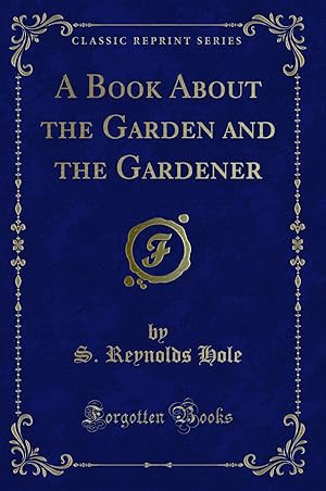 Imagen del vendedor de A Book About the Garden and the Gardener (Classic Reprint) a la venta por Forgotten Books