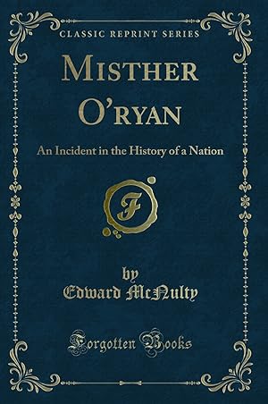 Bild des Verkufers fr Misther O'ryan: An Incident in the History of a Nation (Classic Reprint) zum Verkauf von Forgotten Books
