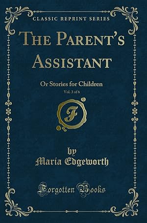 Bild des Verkufers fr The Parent's Assistant, Vol. 3 of 6: Or Stories for Children (Classic Reprint) zum Verkauf von Forgotten Books