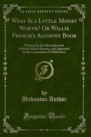Seller image for What Is a Little Money Worth? Or Willie French's Account Book (Classic Reprint) for sale by Forgotten Books