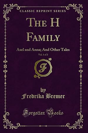 Imagen del vendedor de The H Family, Vol. 1 of 2: Axel and Anna; And Other Tales (Classic Reprint) a la venta por Forgotten Books