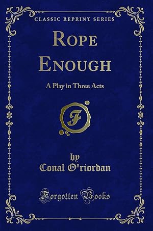 Imagen del vendedor de Rope Enough: A Play in Three Acts (Classic Reprint) a la venta por Forgotten Books