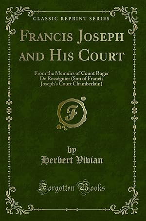 Seller image for Francis Joseph and His Court (Classic Reprint) for sale by Forgotten Books