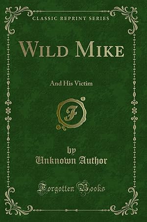 Immagine del venditore per Wild Mike: And His Victim (Classic Reprint) venduto da Forgotten Books