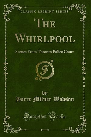 Imagen del vendedor de The Whirlpool: Scenes From Toronto Police Court (Classic Reprint) a la venta por Forgotten Books
