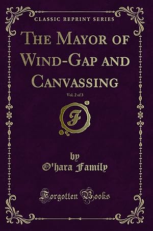 Image du vendeur pour The Mayor of Wind-Gap and Canvassing, Vol. 2 of 3 (Classic Reprint) mis en vente par Forgotten Books