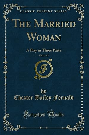 Image du vendeur pour The Married Woman, Vol. 1 of 3: A Play in Three Parts (Classic Reprint) mis en vente par Forgotten Books