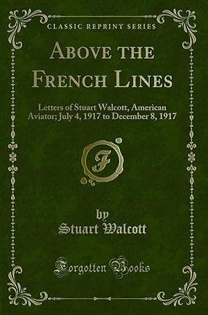 Image du vendeur pour Above the French Lines: Letters of Stuart Walcott, American Aviator mis en vente par Forgotten Books