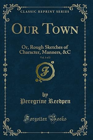 Immagine del venditore per Our Town, Vol. 1 of 2: Or, Rough Sketches of Character, Manners, &C venduto da Forgotten Books