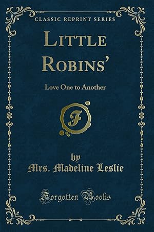 Seller image for Little Robins': Love One to Another (Classic Reprint) for sale by Forgotten Books