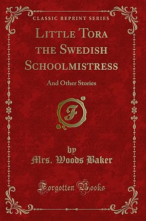 Imagen del vendedor de Little Tora the Swedish Schoolmistress: And Other Stories (Classic Reprint) a la venta por Forgotten Books