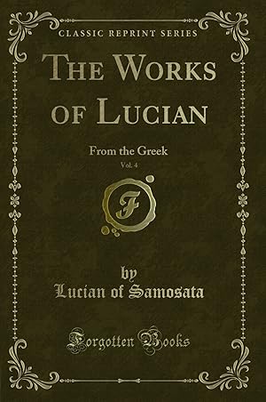 Imagen del vendedor de The Works of Lucian, Vol. 4: From the Greek (Classic Reprint) a la venta por Forgotten Books
