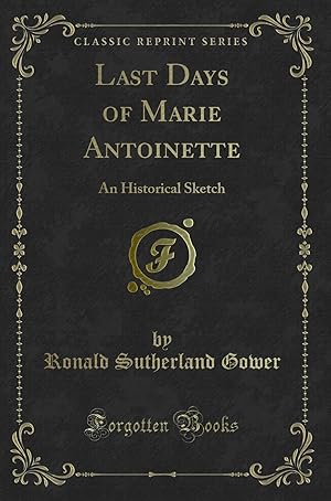 Seller image for Last Days of Marie Antoinette: An Historical Sketch (Classic Reprint) for sale by Forgotten Books