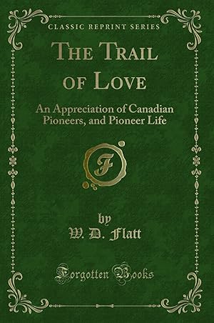 Image du vendeur pour The Trail of Love: An Appreciation of Canadian Pioneers, and Pioneer Life mis en vente par Forgotten Books
