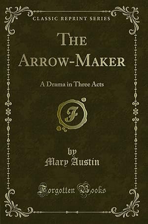 Seller image for The Arrow-Maker: A Drama in Three Acts (Classic Reprint) for sale by Forgotten Books