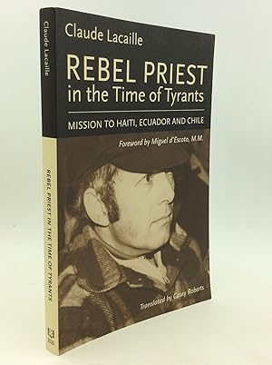 Immagine del venditore per REBEL PRIEST IN THE TIME OF TYRANTS: Mission to Haiti, Ecuador and Chile venduto da Kubik Fine Books Ltd., ABAA