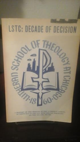 LSTC: Decade of Decision;: A history of the merger of the Lutheran School of Theology at Chicago ...