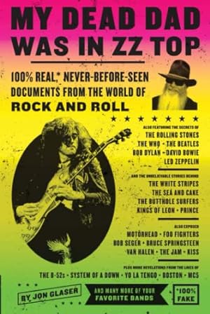 Imagen del vendedor de My Dead Dad Was in ZZ Top: 100% Real,* Never Before Seen Documents from the World of Rock and Roll a la venta por Reliant Bookstore