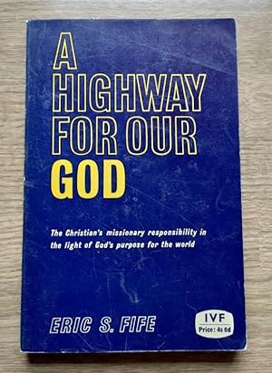 A Highway for Our God: The Christian's Missionary Responsibility in the Light of God's Purpose fo...