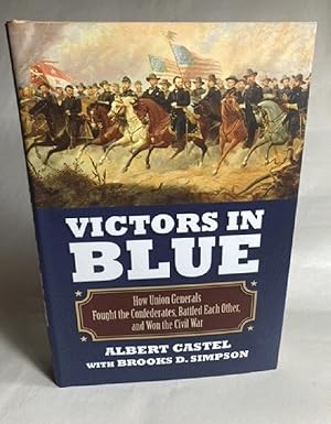 Victors in Blue: How Union Generals Fought the Confederates, Battled Each Other, and Won the Civi...