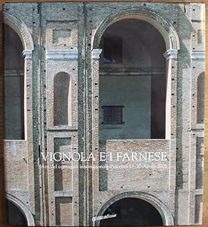 Vignola e i Farnese. Atti del convegno internazionale Piacenza 18-20 Aprile 2002