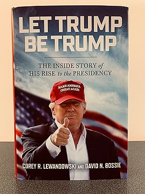 Seller image for Let Trump Be Trump: The Inside Story of His Rise to the Presidency for sale by Vero Beach Books