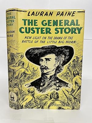 THE GENERAL CUSTER STORY: NEW LIGHT ON THE DRAMA OF THE BATTLE OF THE LITTLE BIG HORN