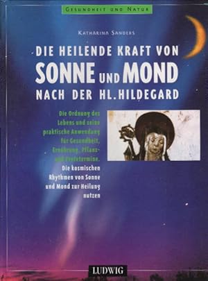 Die heilende Kraft von Sonne und Mond nach der Hl. Hildegard. Die Ordnung des Lebens und seine pr...