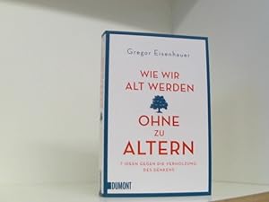 Wie wir alt werden, ohne zu altern: 7 Ideen gegen die Verholzung des Denkens (Taschenbücher)