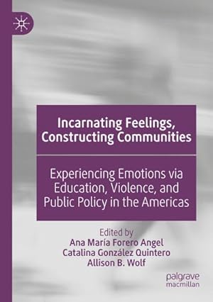 Seller image for Incarnating Feelings, Constructing Communities : Experiencing Emotions via Education, Violence, and Public Policy in the Americas for sale by AHA-BUCH GmbH