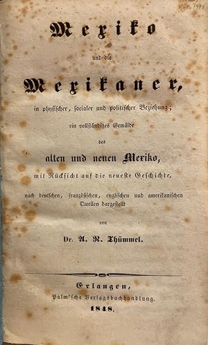 Bild des Verkufers fr Mexiko und die Mexikaner in physischer, socialer und politischer Beziehung : ein vollstndiges Gemlde des alten und neuen Mexiko, mit Rcksicht auf die neueste Geschichte nach deutschen, franzsischen, englischen und amerikanischen Quellen dargestellt / von A. R. Thmmel zum Verkauf von Antiquariat Michael Solder